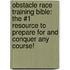 Obstacle Race Training Bible: The #1 Resource to Prepare for and Conquer Any Course!