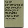 On the Performance of Peer Selection Strategies in Stochastic Peer-To-Peer Networks. door Yuh-Ming Chiu
