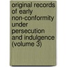 Original Records of Early Non-Conformity Under Persecution and Indulgence (Volume 3) by G. Lyon Turner