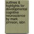 Outlines & Highlights For Developmental Cognitive Neuroscience By Mark Johnson, Isbn