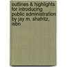 Outlines & Highlights For Introducing Public Administration By Jay M. Shafritz, Isbn door Cram101 Textbook Reviews