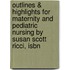 Outlines & Highlights For Maternity And Pediatric Nursing By Susan Scott Ricci, Isbn