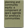 Planning And Community Equity: A Component Of Apa's Agenda For America's Communities door American Institute of Certified Planners