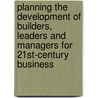 Planning the Development of Builders, Leaders and Managers for 21st-Century Business door Noel Capon