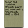 Poison And Medicine: Ethnicity, Power, And Violence In A Nigerian City, 1966 To 1986 door Lara