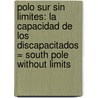 Polo Sur Sin Limites: La Capacidad de los Discapacitados = South Pole Without Limits door Xavier Valbuena