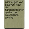 Prinz Eugen von Savoyen. Nach den handschriftlichen quellen der kaiserlichen archive door Alfred Arneth