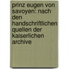 Prinz Eugen von Savoyen: Nach den handschriftlichen Quellen der kaiserlichen Archive by Arneth Alfred
