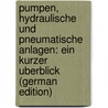 Pumpen, Hydraulische Und Pneumatische Anlagen: Ein Kurzer Uberblick (German Edition) door Vogot Rudolf