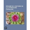 R Sum de L'Histoire de La Litt Rature Fran Aise; Depuis Son Origine Jusqu' Nos Jours by Livres Groupe