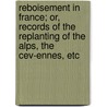 Reboisement In France; Or, Records Of The Replanting Of The Alps, The Cev-ennes, Etc door Aristides Augusto Milton