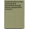 Reclaiming The Human Sciences And Humanities Through African Perspectives. Volume Ii by Kofi Anyidoho