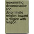 Reexamining Deconstruction and Determinate Religion: Toward a Religion with Religion