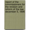Report of the Commissioners for the Revision and Reform of the Law. December 5, 1896 by California. Commission For Law