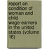 Report on Condition of Woman and Child Wage-Earners in the United States (Volume 16)