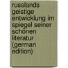 Russlands Geistige Entwicklung Im Spiegel Seiner Schönen Literatur (German Edition) door Brückner Aleksander
