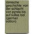 Römische Geschichte: Von Der Schlacht Von Pynda Bis Auf Sullas Tod (German Edition)
