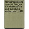 Römischrechtliche Untersuchungen für Wissenschaft und Ausübung: Erster Band, 1821 by Unknown