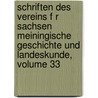 Schriften Des Vereins F R Sachsen Meiningische Geschichte Und Landeskunde, Volume 33 by Verein FüR. Sachsen Meiningische Geschichte Und Landeskunde