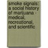 Smoke Signals: A Social History of Marijuana - Medical, Recreational, and Scientific