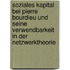 Soziales Kapital Bei Pierre Bourdieu Und Seine Verwendbarkeit In Der Netzwerktheorie
