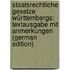 Staatsrechtliche Gesetze Württembergs: Textausgabe Mit Anmerkungen (German Edition)