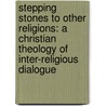 Stepping Stones to Other Religions: A Christian Theology of Inter-Religious Dialogue door Dermot A. Lane
