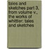 Tales and Sketches Part 3, from Volume V., the Works of Whittier: Tales and Sketches
