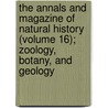 The Annals and Magazine of Natural History (Volume 16); Zoology, Botany, and Geology door General Books