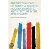 The British Home of Today; a Book of Modern Domestic Architecture & the Applied Arts by Walter Shaw Sparrow