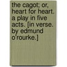 The Cagot; or, Heart for heart. A play in five acts. [In verse. By Edmund O'Rourke.] by Unknown