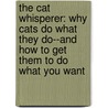 The Cat Whisperer: Why Cats Do What They Do--And How to Get Them to Do What You Want by Mieshelle Nagelschneider