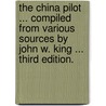 The China Pilot ... Compiled from various sources by John W. King ... Third edition. door Onbekend