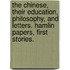 The Chinese, their education, philosophy, and letters. Hamlin Papers, first stories.