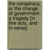 The Conspiracy, or the Change of Government. A tragedy [in five acts, and in verse]. by William Whitaker