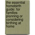 The Essential Homebirth Guide: For Families Planning or Considering Birthing at Home