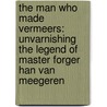 The Man Who Made Vermeers: Unvarnishing the Legend of Master Forger Han Van Meegeren door Jonathan Lopez