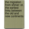 The Migration From Shinar: Or, The Earliest Links Between The Old And New Continents door George Palmer