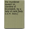 The Murdered Queen! Or, Caroline of Brunswick, by a Lady of Rank [Lady C.S.M. Bury.] door Charlotte Susan M. Bury