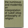 The Numinous and Modernity: An Interpretation of Rudolf Ottos Philosophy of Religion door Todd A. Gooch