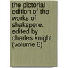 The Pictorial Edition of the Works of Shakspere. Edited by Charles Knight (Volume 6) door Ontario Universit??T. Des Saarlandes