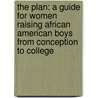 The Plan: A Guide for Women Raising African American Boys from Conception to College door Lawson Bush