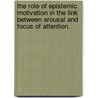 The Role of Epistemic Motivation in the Link Between Arousal and Focus of Attention. door Edward Orehek