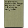 The Slave Trade, Domestic And Foreign: Why It Exists, And How It May Be Extinguished door Henry Charles Carey