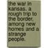 The War in Kansas. A rough trip to the Border, among new homes and a strange people.