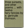 Three Sunsets, and other poems ... With twelve fairy-fancies by E. Gertrude Thomson. door Lewis Carroll