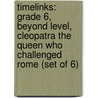 Timelinks: Grade 6, Beyond Level, Cleopatra the Queen Who Challenged Rome (Set of 6) by McGraw-Hill