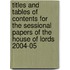 Titles and Tables of Contents for the Sessional Papers of the House of Lords 2004-05