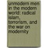 Unmodern Men In The Modern World: Radical Islam, Terrorism, And The War On Modernity