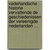 Vaderlandsche Historie Vervattende De Geschiedenissen Der Vereenigde Nederlanden ... by Unknown